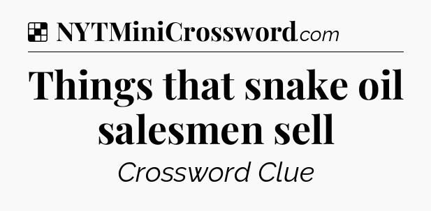 Solution: Things that snake oil salesmen sell - NYT Crossword
