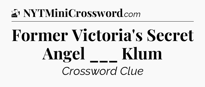 Former Victoria's Secret Angel ___ Klum - Daily Themed Classic Crossword