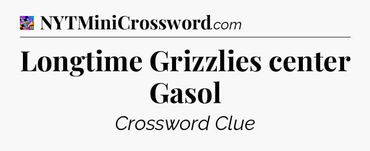 Longtime Grizzlies center Gasol Crossword Clue