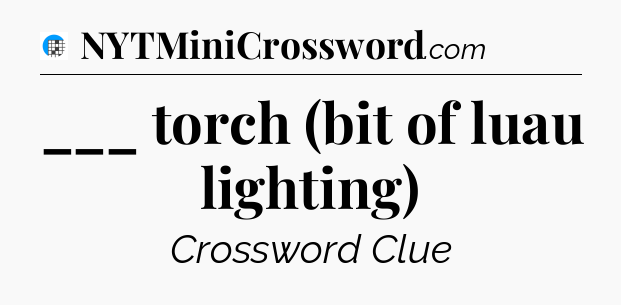 ___ torch (bit of luau lighting) Crossword Clue