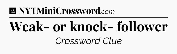 Weak- or knock- follower - LA Times Crossword