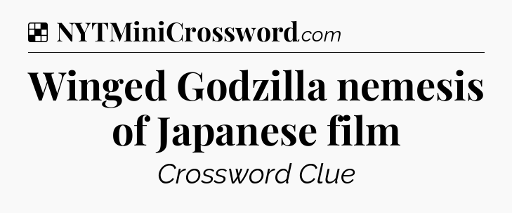 Solution: Winged Godzilla nemesis of Japanese film - NYT Crossword