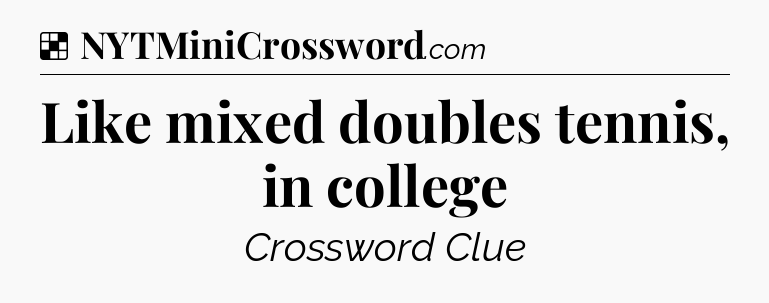 Solution: Like mixed doubles tennis, in college - NYT Crossword