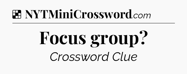 Solution: Focus group - NYT Crossword