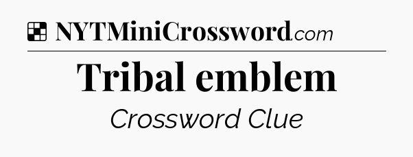 Solution: Tribal emblem - NYT Crossword