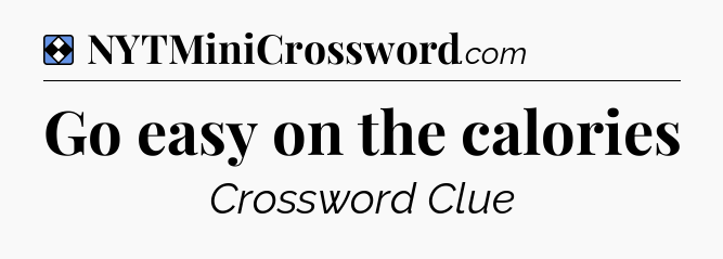 Solution: Go easy on the calories - NYT Mini Crossword