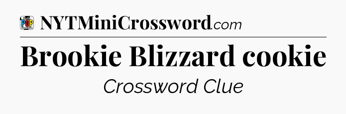 Brookie Blizzard cookie Crossword Clue