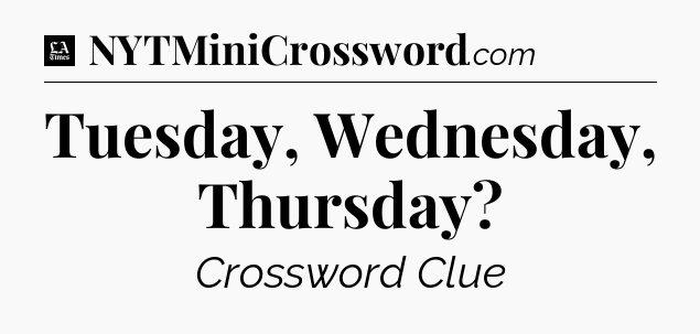 Tuesday, Wednesday, Thursday - LA Times Crossword