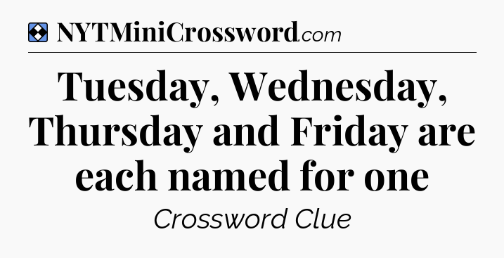 Solution: Tuesday, Wednesday, Thursday and Friday are each named for one - NYT Mini Crossword