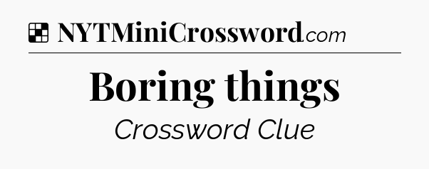Solution: Boring things - NYT Crossword