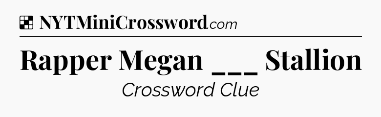Solution: Rapper Megan ___ Stallion - NYT Crossword