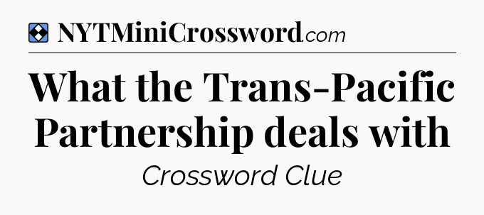 Solution: What the Trans-Pacific Partnership deals with - NYT Mini Crossword