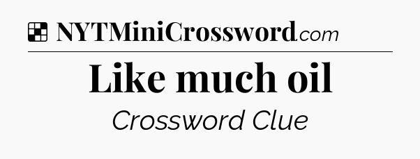 Solution: Like much oil - NYT Crossword