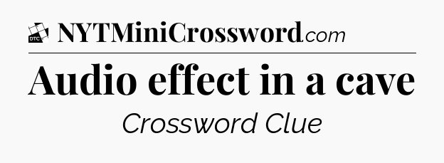 Audio effect in a cave - Daily Themed Classic Crossword