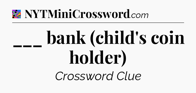 ___ bank (child's coin holder) Crossword Clue