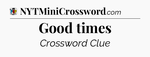 Good times Crossword Clue