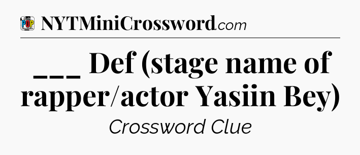 ___ Def (stage name of rapper/actor Yasiin Bey) Crossword Clue