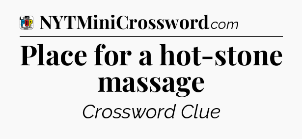 Place for a hot-stone massage Crossword Clue