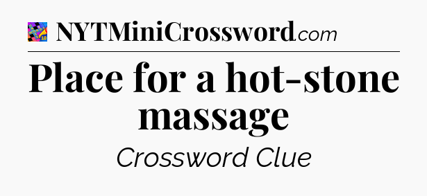 Place for a hot-stone massage Crossword Clue