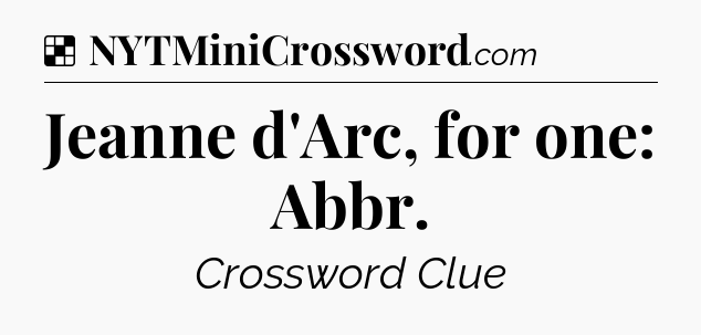 Solution: Jeanne d'Arc, for one: Abbr - NYT Crossword
