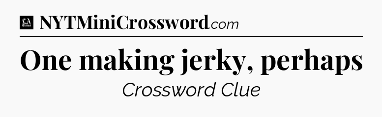 One making jerky, perhaps - LA Times Crossword