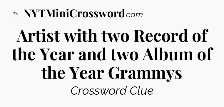 Artist with two Record of the Year and two Album of the Year Grammys - WSJ Crossword