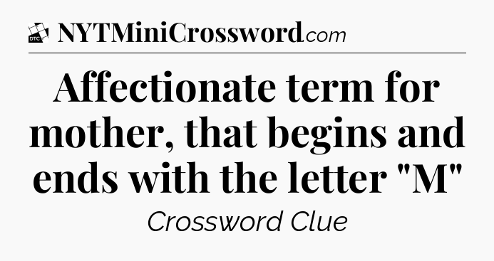 Affectionate term for mother, that begins and ends with the letter 