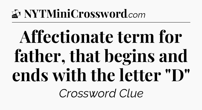 Affectionate term for father, that begins and ends with the letter 