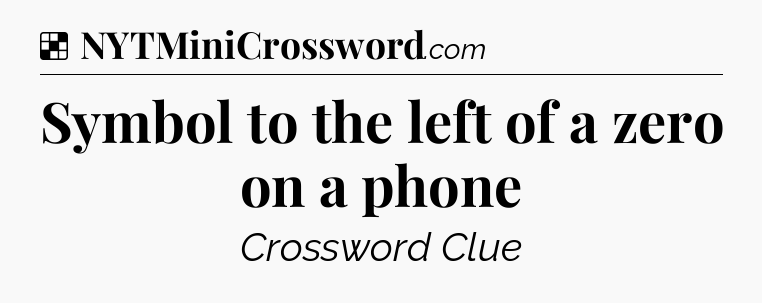 Solution: Symbol to the left of a zero on a phone - NYT Crossword