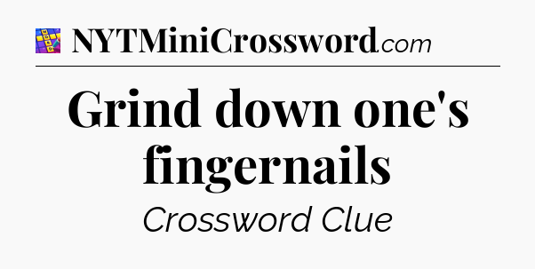 Grind down one's fingernails Codycross