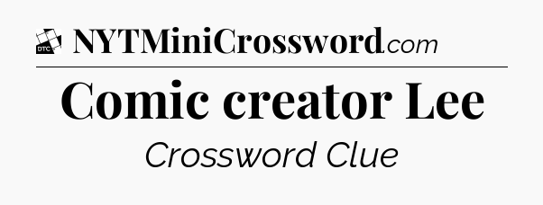 Comic creator Lee - Daily Themed Classic Crossword