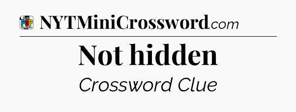 Not hidden Crossword Clue