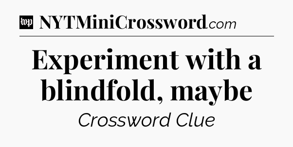 Experiment with a blindfold, maybe Crossword Clue