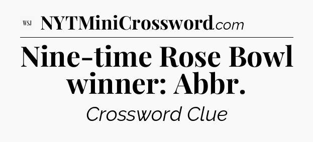 Nine-time Rose Bowl winner: Abbr - WSJ Crossword