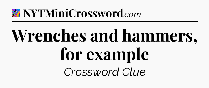 Wrenches and hammers, for example Crossword Clue