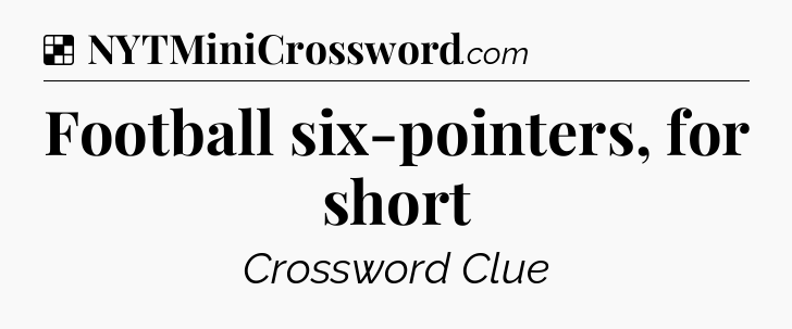Solution: Football six-pointers, for short - NYT Crossword