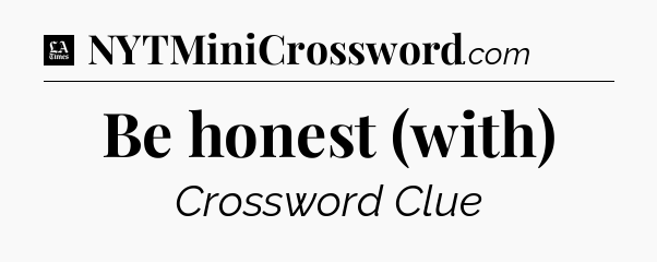 Be honest (with) - LA Times Crossword