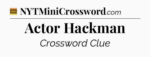 Actor Hackman - Eugene Sheffer Crossword