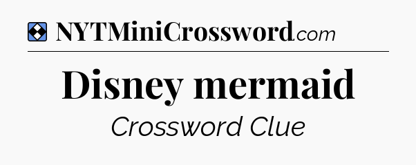 Solution: Disney mermaid - NYT Mini Crossword