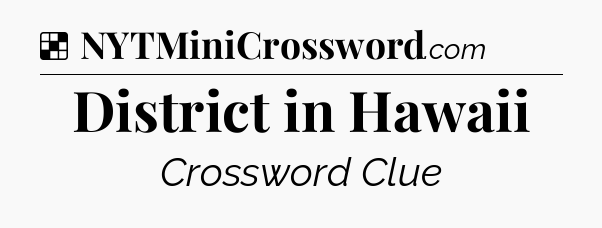 Solution: District in Hawaii - NYT Crossword
