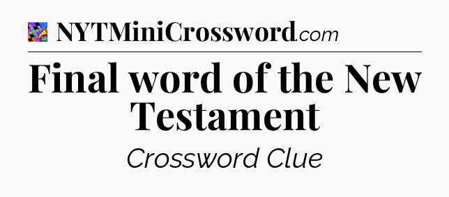 Final word of the New Testament Crossword Clue