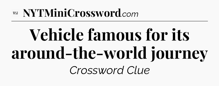 Vehicle famous for its around-the-world journey - WSJ Crossword