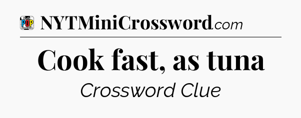 Cook fast, as tuna Crossword Clue