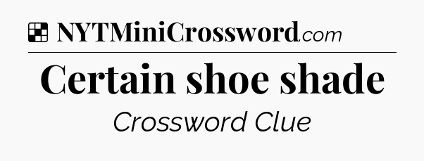 Solution: Certain shoe shade - NYT Crossword