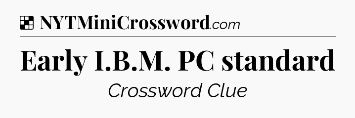 Solution: Early I.B.M. PC standard - NYT Crossword