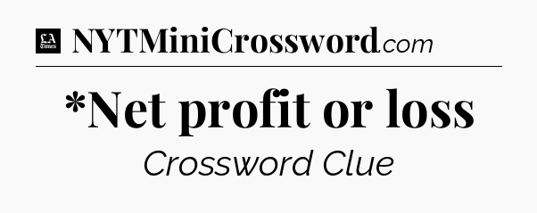 *Net profit or loss - LA Times Crossword