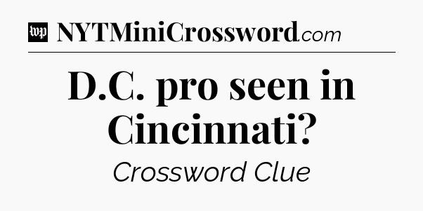 D.C. pro seen in Cincinnati Crossword Clue