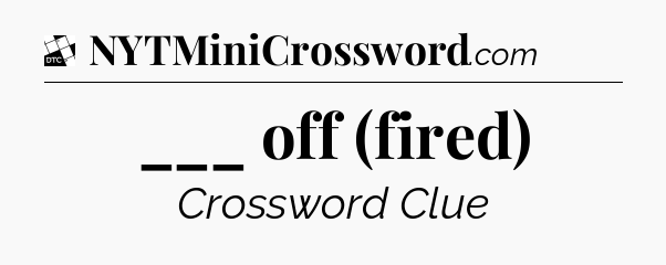 ___ off (fired) - Daily Themed Classic Crossword
