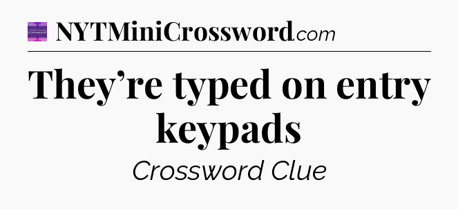 They’re typed on entry keypads - Thomas Joseph Crossword