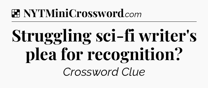 Solution: Struggling sci-fi writer's plea for recognition - NYT Crossword